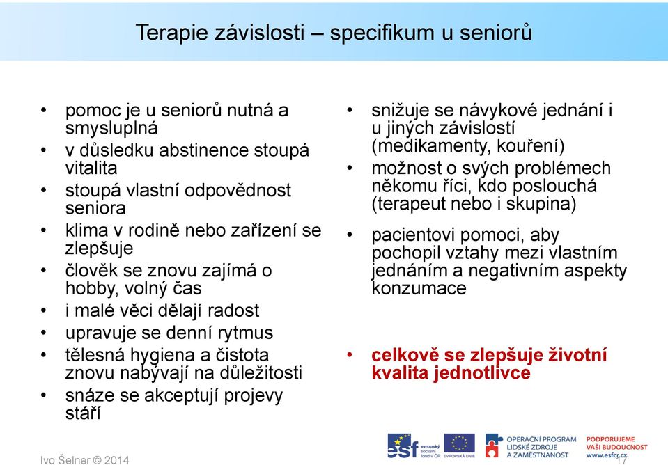 snáze se akceptují projevy stáří snižuje se návykové jednání i u jiných závislostí (medikamenty, kouření) možnost o svých problémech někomu říci, kdo poslouchá (terapeut