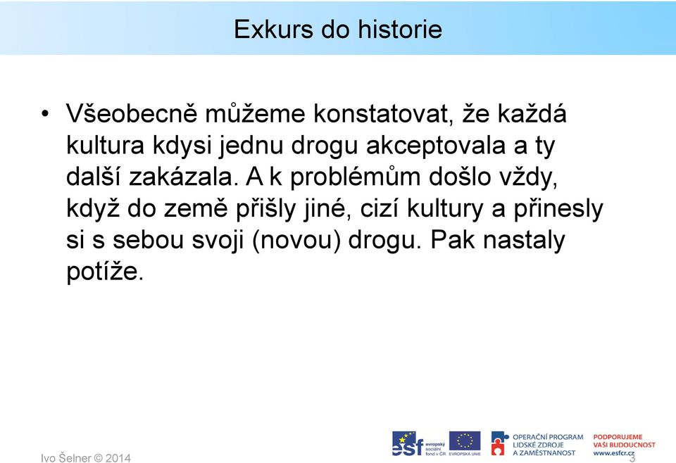 A k problémům došlo vždy, když do země přišly jiné, cizí kultury