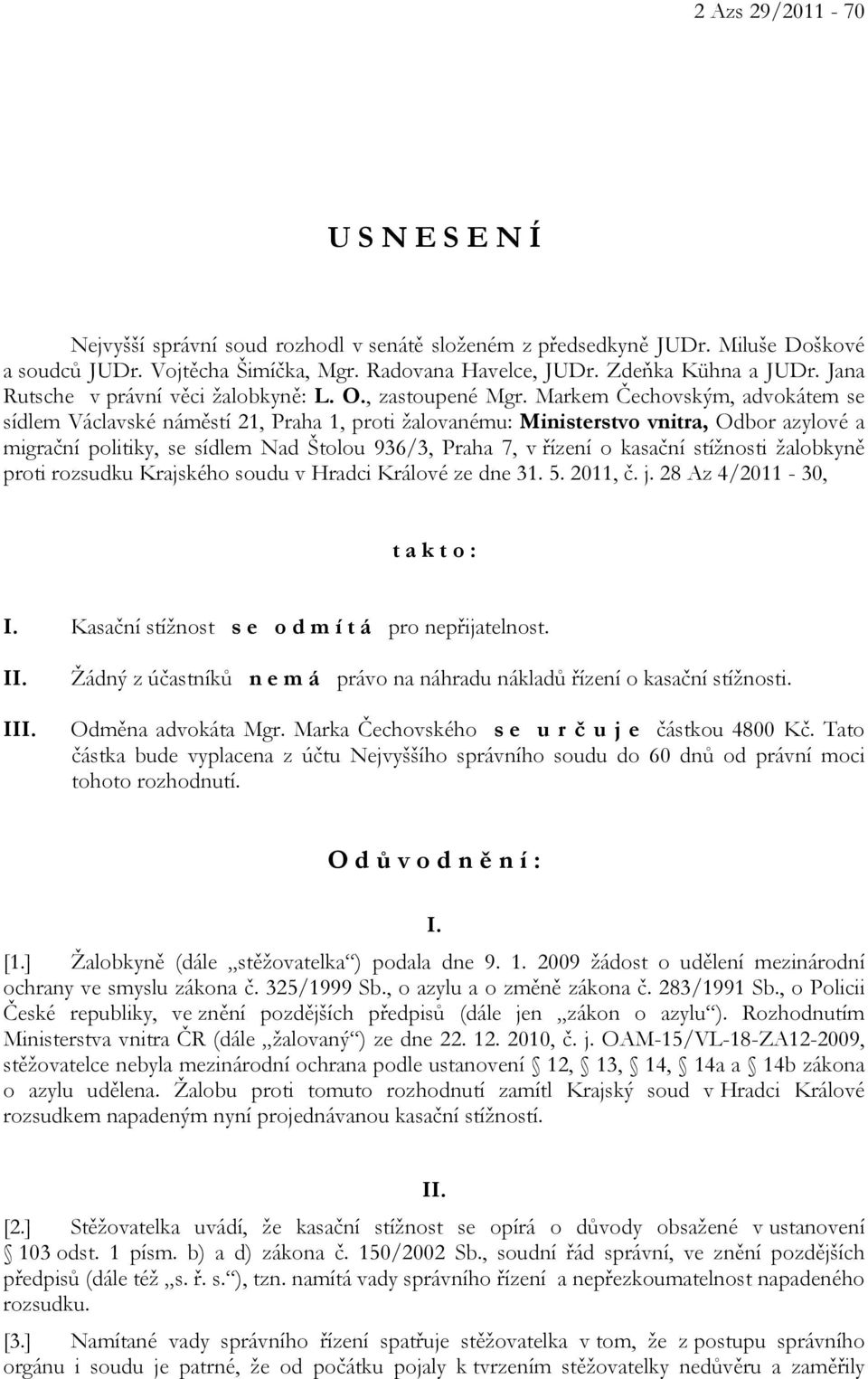 Markem Čechovským, advokátem se sídlem Václavské náměstí 21, Praha 1, proti žalovanému: Ministerstvo vnitra, Odbor azylové a migrační politiky, se sídlem Nad Štolou 936/3, Praha 7, v řízení o kasační