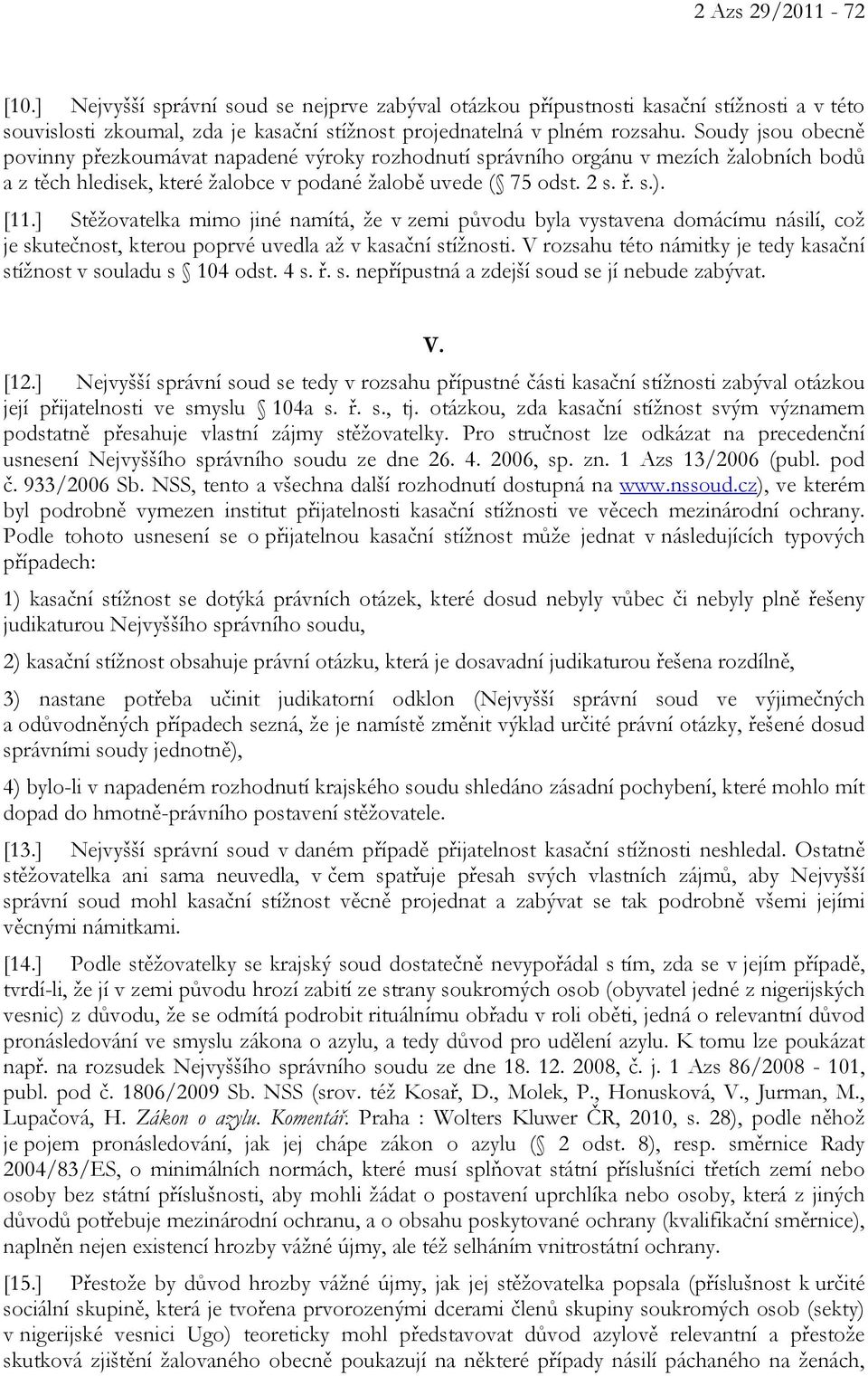 ] Stěžovatelka mimo jiné namítá, že v zemi původu byla vystavena domácímu násilí, což je skutečnost, kterou poprvé uvedla až v kasační stížnosti.