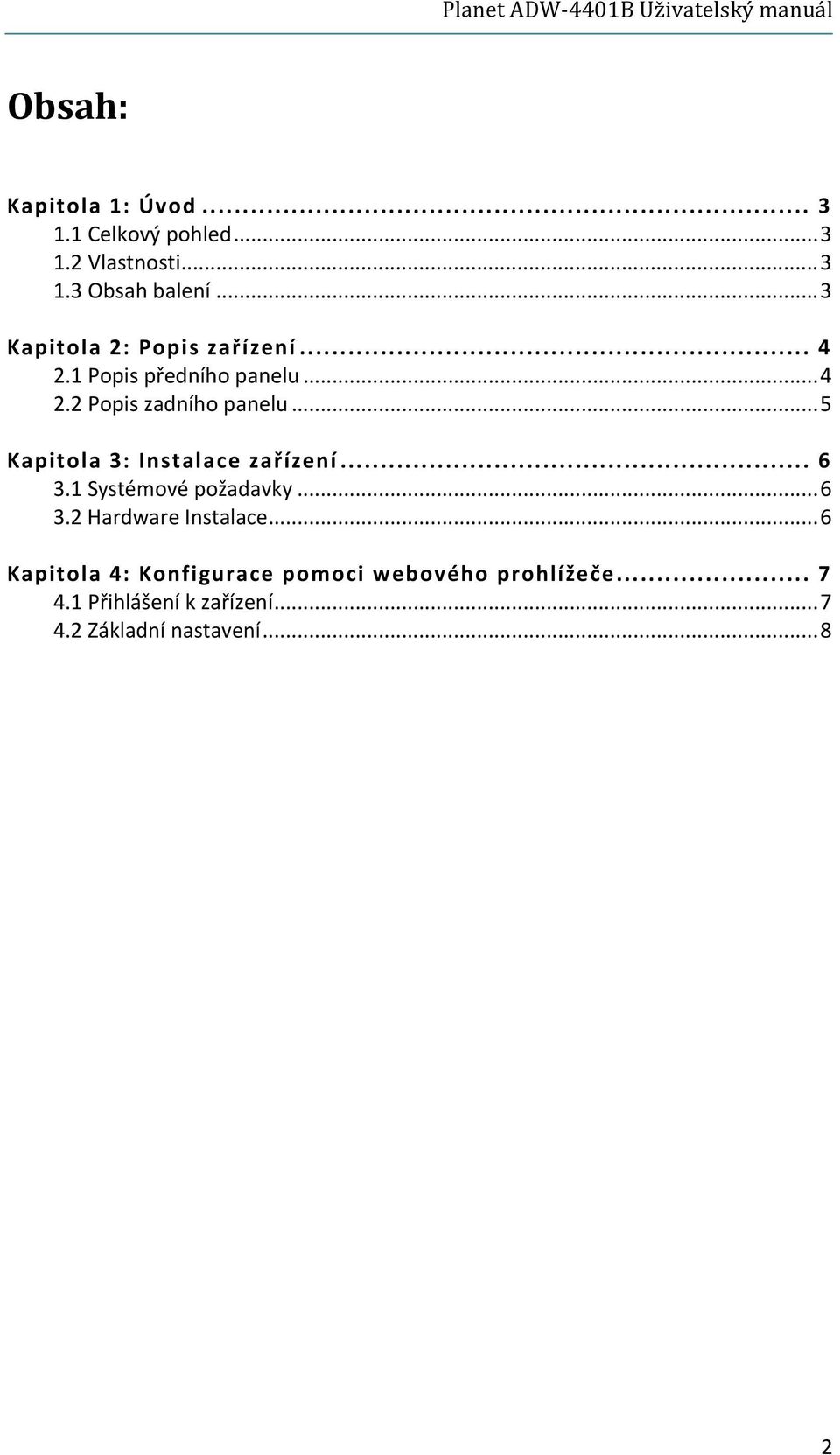 .. 5 Kapitola 3: Instalace zařízení... 6 3.1 Systémové požadavky... 6 3.2 Hardware Instalace.