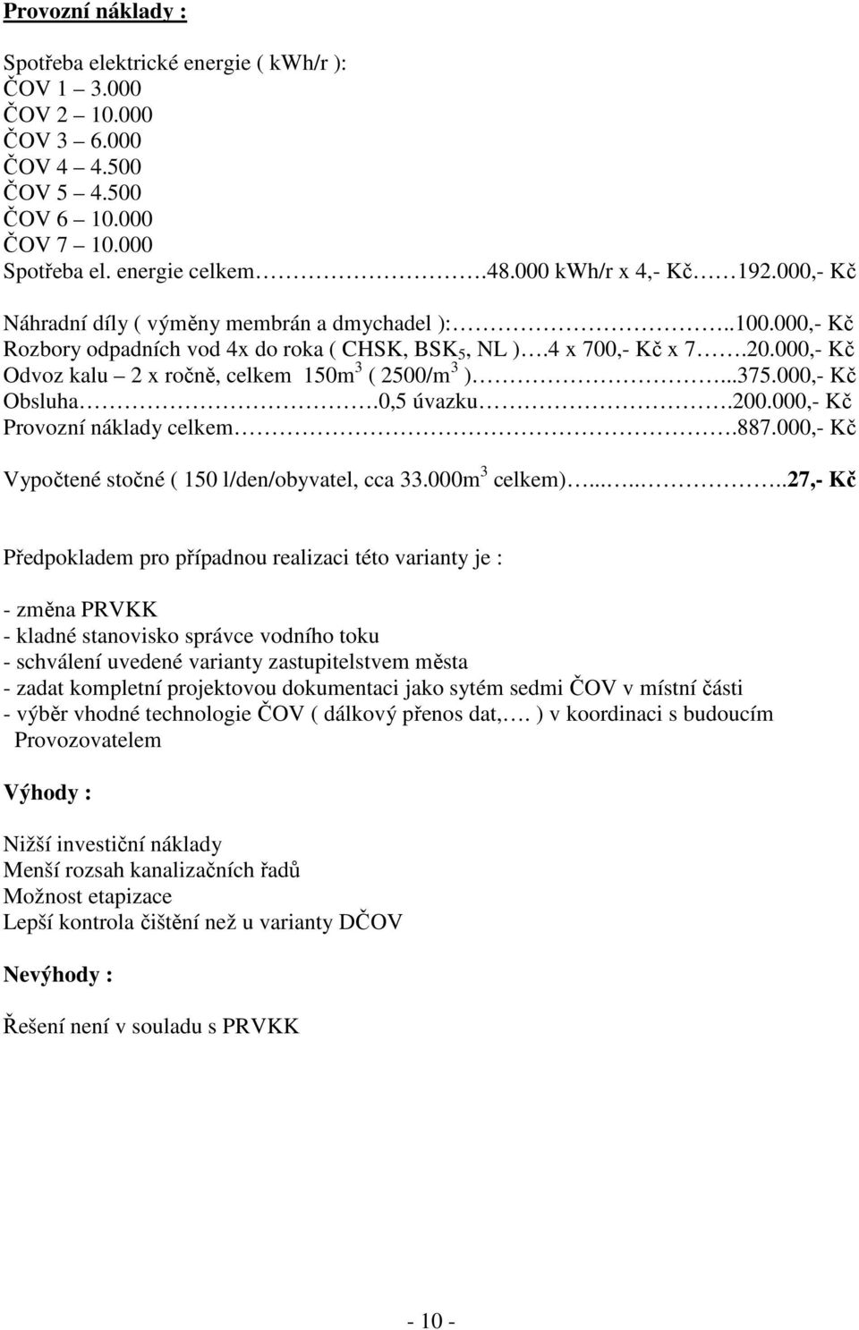 ..375.000,- Kč Obsluha.0,5 úvazku.200.000,- Kč Provozní náklady celkem.887.000,- Kč Vypočtené stočné ( 150 l/den/obyvatel, cca 33.000m 3 celkem).