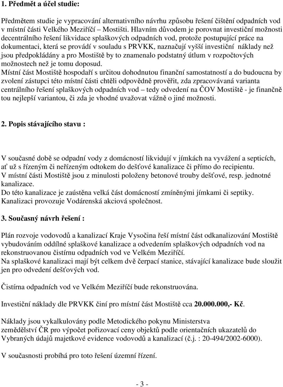 investiční náklady než jsou předpokládány a pro Mostiště by to znamenalo podstatný útlum v rozpočtových možnostech než je tomu doposud.