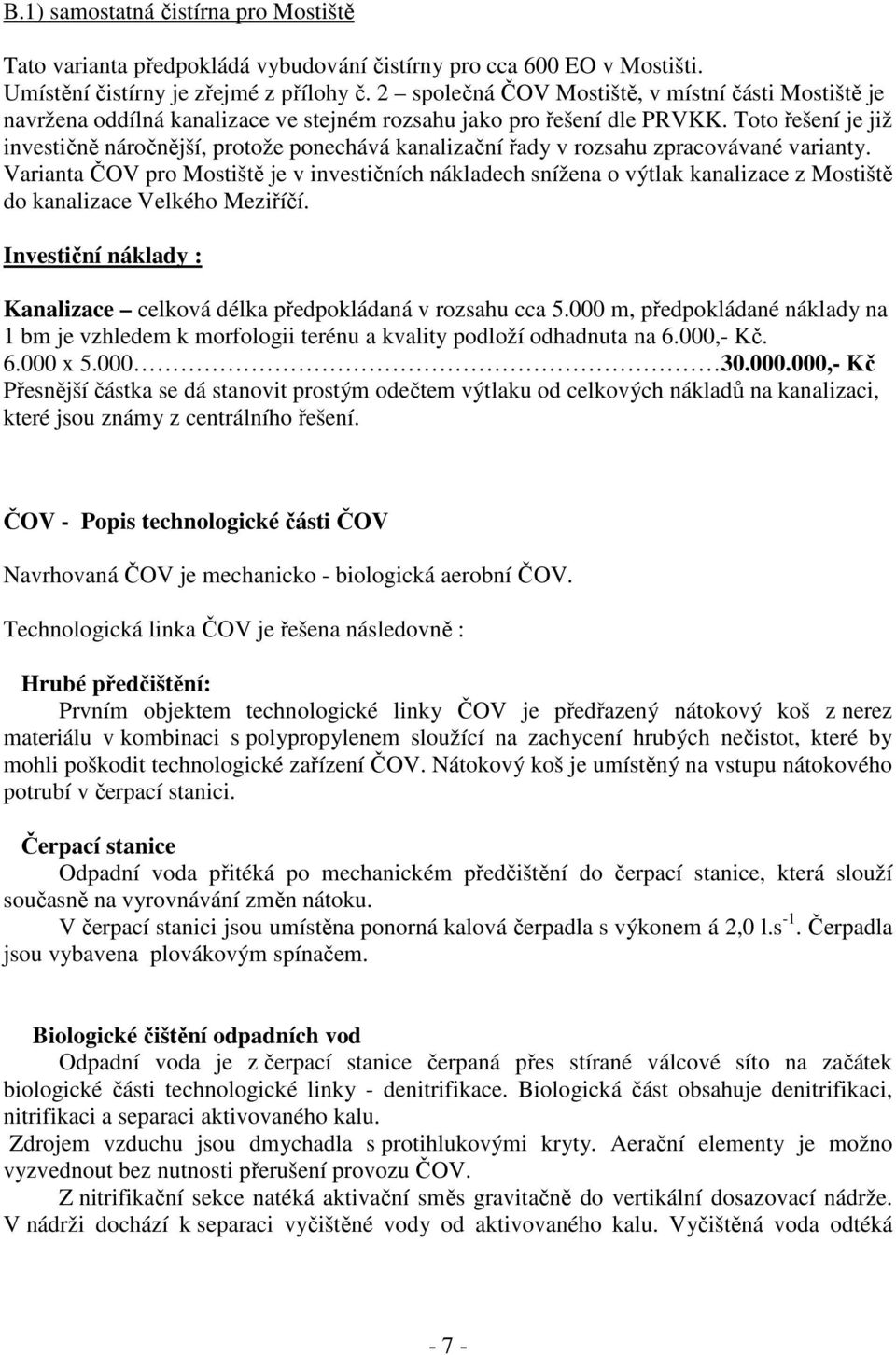 Toto řešení je již investičně náročnější, protože ponechává kanalizační řady v rozsahu zpracovávané varianty.