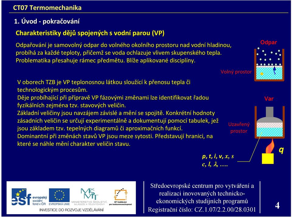 Děje robíhaj hající ři i řírav ravě VP fázovými f změnami lze identifikovat řadou fyzikáln lních zejména tzv. stavových veličin. in.