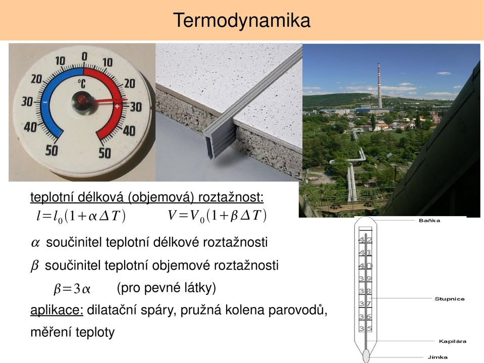 0 o C = 273,15 K T [K ]=t [ 0 C] 273,15 T [ K ]= t [ 0 C] teplotní délková (objemová) roztažnost: l=l 0 1 T V =V 0 1 T součinitel teplotní