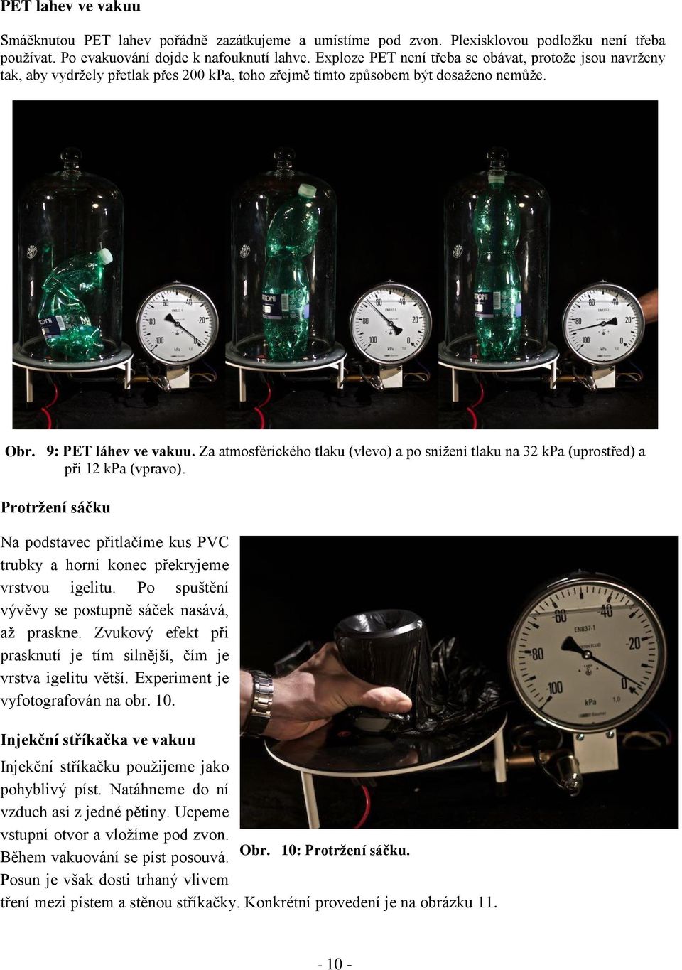 Za atmosférického tlaku (vlevo) a po snížení tlaku na 32 kpa (uprostřed) a při 12 kpa (vpravo). Protržení sáčku Na podstavec přitlačíme kus PVC trubky a horní konec překryjeme vrstvou igelitu.