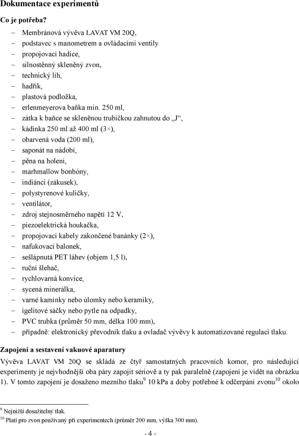 250 ml, zátka k baňce se skleněnou trubičkou zahnutou do J, kádinka 250 ml až 400 ml (3 ), obarvená voda (200 ml), saponát na nádobí, pěna na holení, marhmallow bonbóny, indiánci (zákusek),