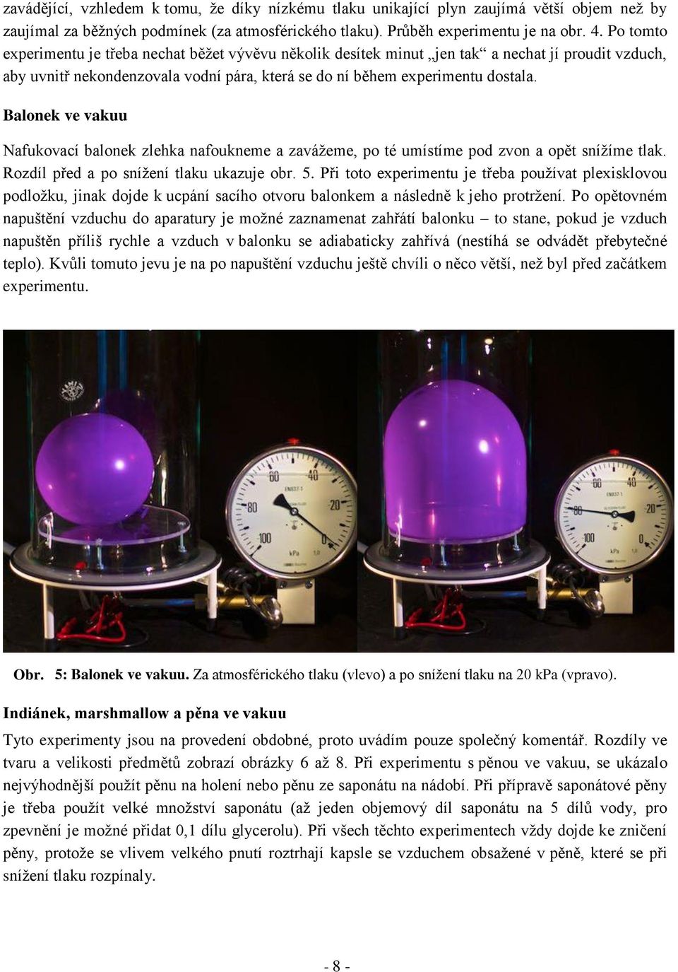 Balonek ve vakuu Nafukovací balonek zlehka nafoukneme a zavážeme, po té umístíme pod zvon a opět snížíme tlak. Rozdíl před a po snížení tlaku ukazuje obr. 5.