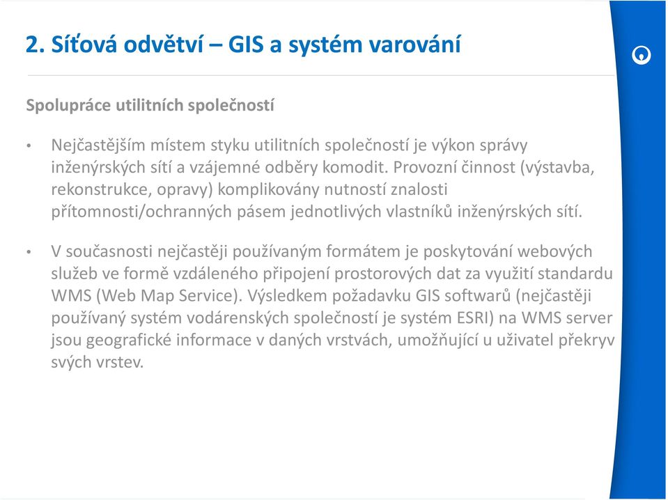 V současnosti nejčastěji používaným formátem je poskytování webových služeb ve formě vzdáleného připojení prostorových dat za využití standardu WMS (Web Map Service).