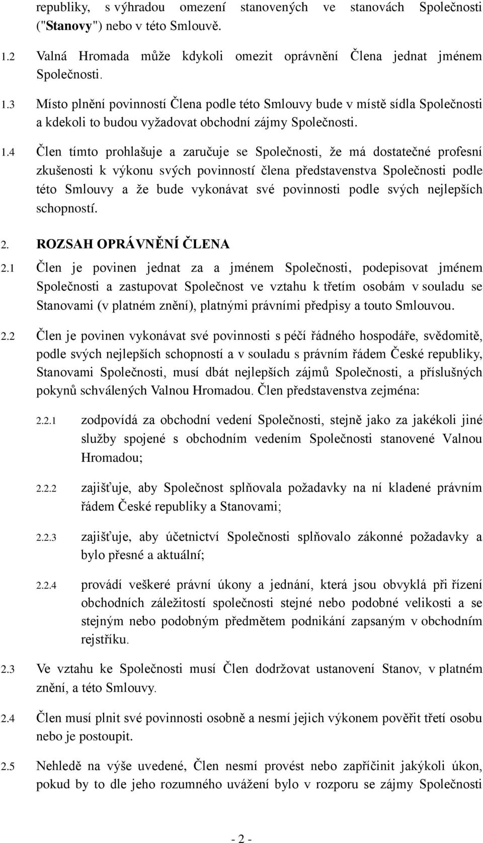 3 Místo plnění povinností Člena podle této Smlouvy bude v místě sídla Společnosti a kdekoli to budou vyžadovat obchodní zájmy Společnosti. 1.