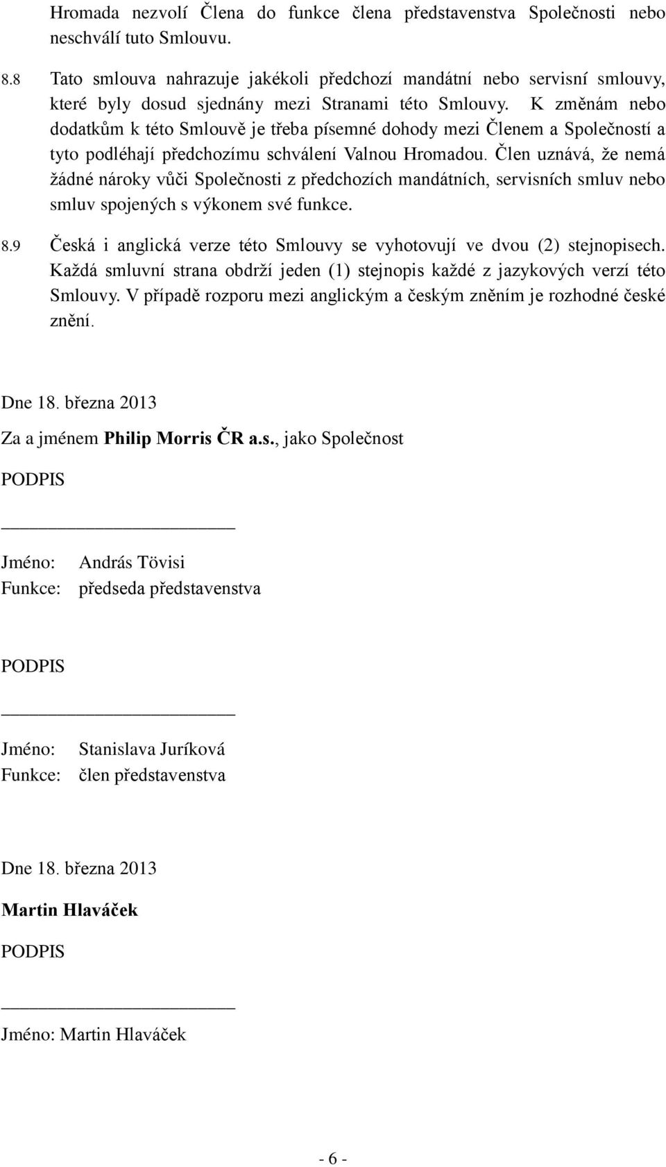 K změnám nebo dodatkům k této Smlouvě je třeba písemné dohody mezi Členem a Společností a tyto podléhají předchozímu schválení Valnou Hromadou.