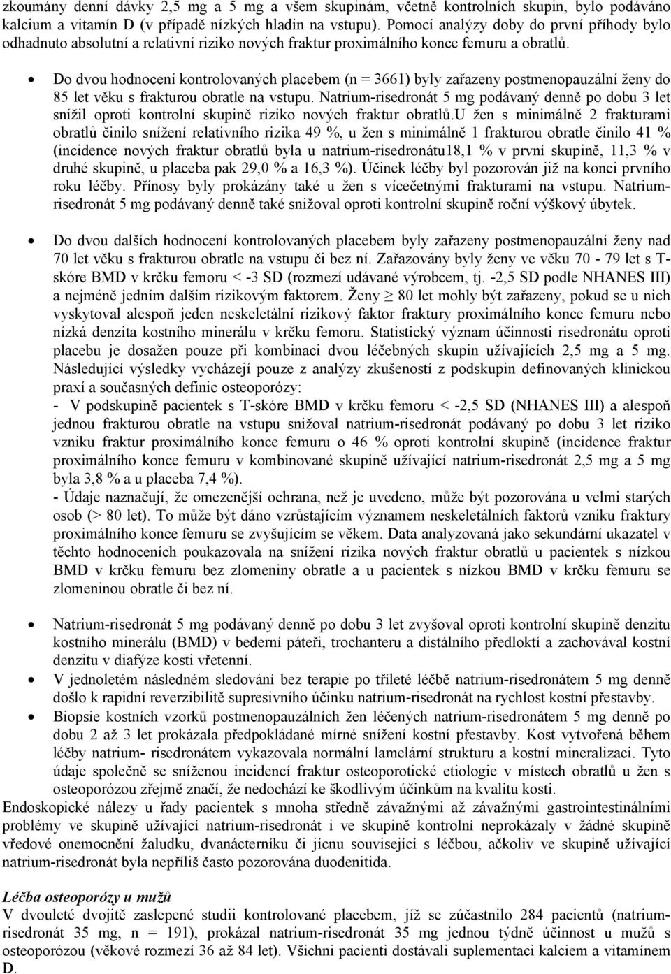 Do dvou hodnocení kontrolovaných placebem (n = 3661) byly zařazeny postmenopauzální ženy do 85 let věku s frakturou obratle na vstupu.