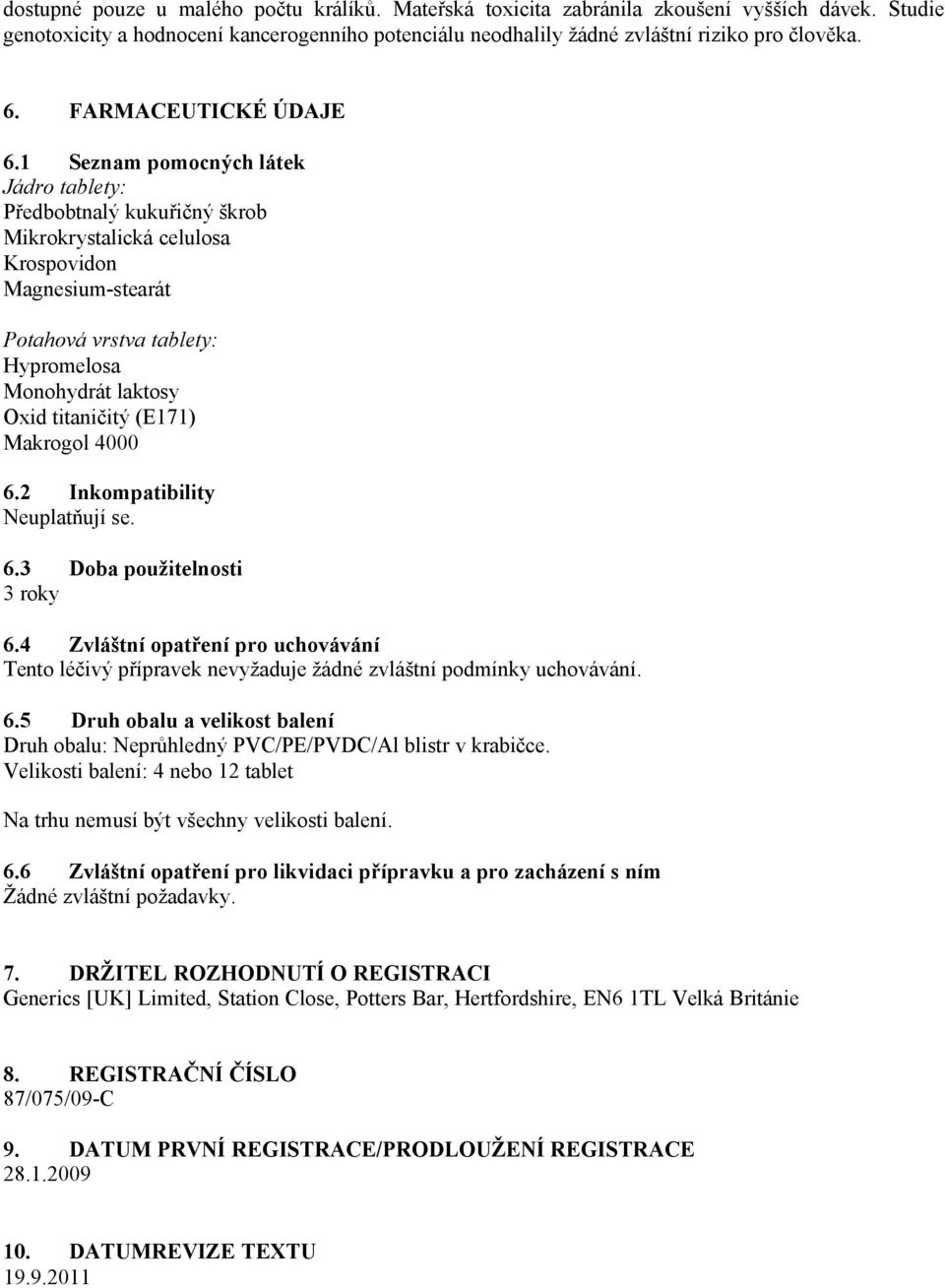 1 Seznam pomocných látek Jádro tablety: Předbobtnalý kukuřičný škrob Mikrokrystalická celulosa Krospovidon Magnesium-stearát Potahová vrstva tablety: Hypromelosa Monohydrát laktosy Oxid titaničitý