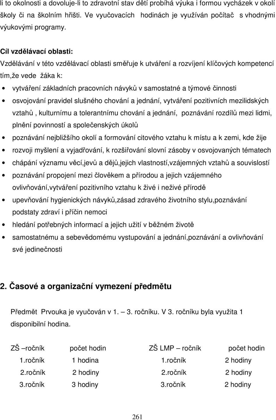 činnosti osvojování pravidel slušného chování a jednání, vytváření pozitivních mezilidských vztahů, kulturnímu a tolerantnímu chování a jednání, poznávání rozdílů mezi lidmi, plnění povinností a