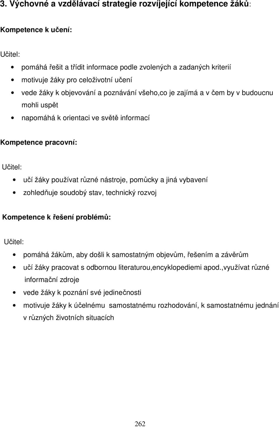 a jiná vybavení zohledňuje soudobý stav, technický rozvoj Kompetence k řešení problémů: Učitel: pomáhá žákům, aby došli k samostatným objevům, řešením a závěrům učí žáky pracovat s odbornou