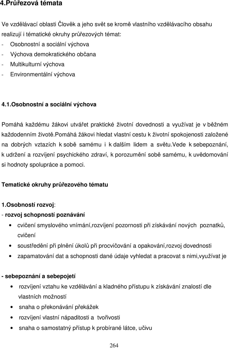 Osobnostní a sociální výchova Pomáhá každému žákovi utvářet praktické životní dovednosti a využívat je v běžném každodenním životě.