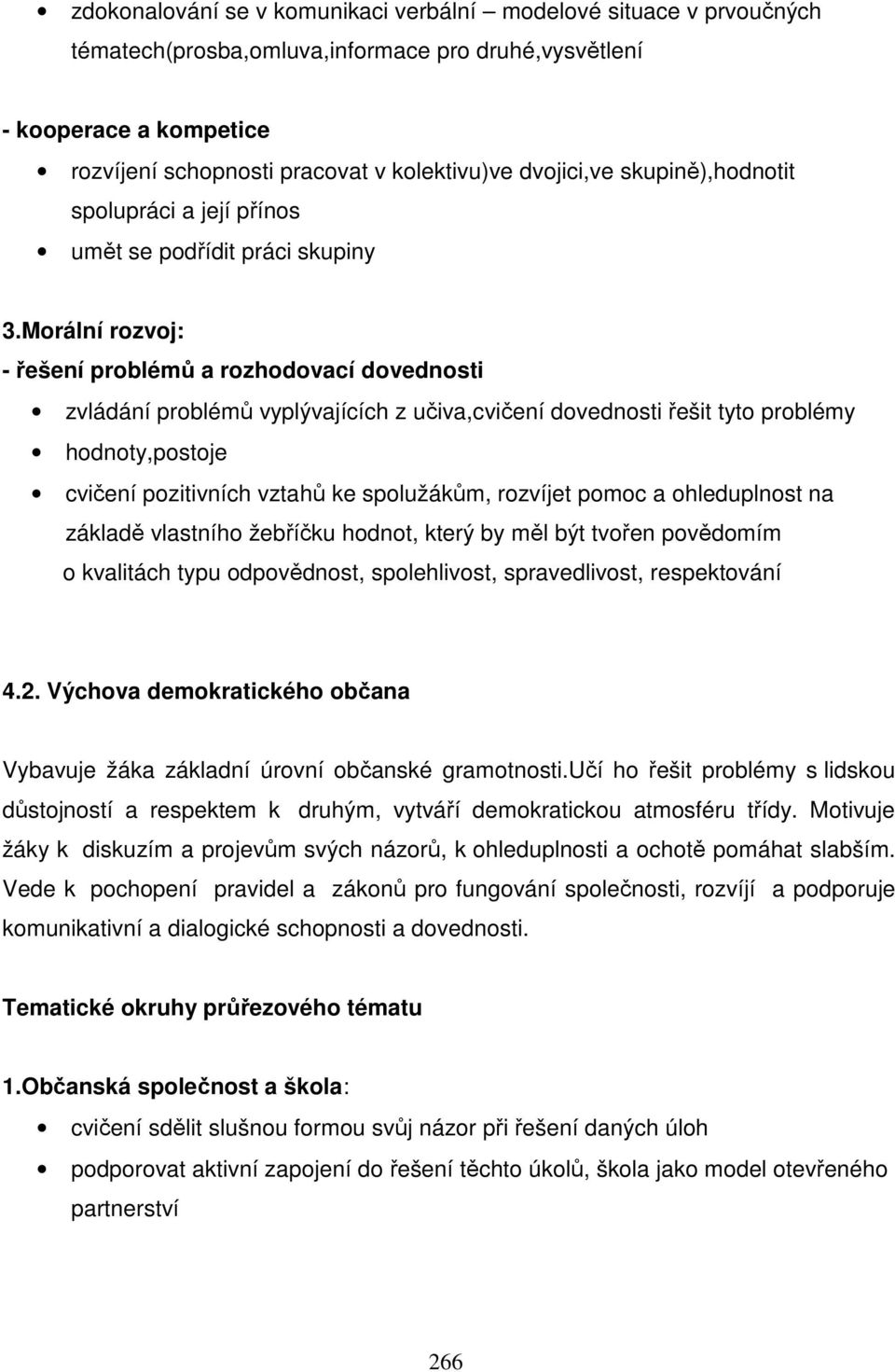 Morální rozvoj: - řešení problémů a rozhodovací dovednosti zvládání problémů vyplývajících z učiva,cvičení dovednosti řešit tyto problémy hodnoty,postoje cvičení pozitivních vztahů ke spolužákům,