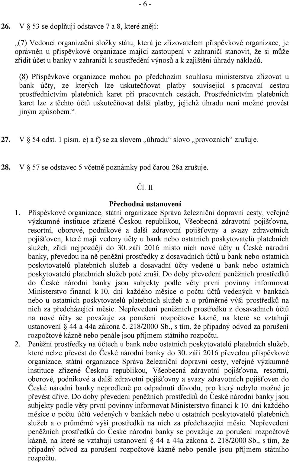 stanovit, že si může zřídit účet u banky v zahraničí k soustředění výnosů a k zajištění úhrady nákladů.