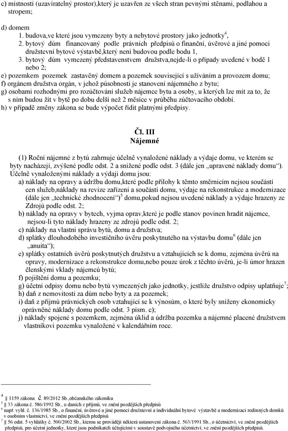 bytový dům vymezený představenstvem družstva,nejde-li o případy uvedené v bodě 1 nebo 2; e) pozemkem pozemek zastavěný domem a pozemek související s užíváním a provozem domu; f) orgánem družstva