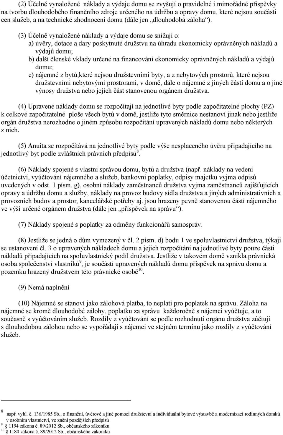 (3) Účelně vynaložené náklady a výdaje domu se snižují o: a) úvěry, dotace a dary poskytnuté družstvu na úhradu ekonomicky oprávněných nákladů a výdajů domu; b) další členské vklady určené na