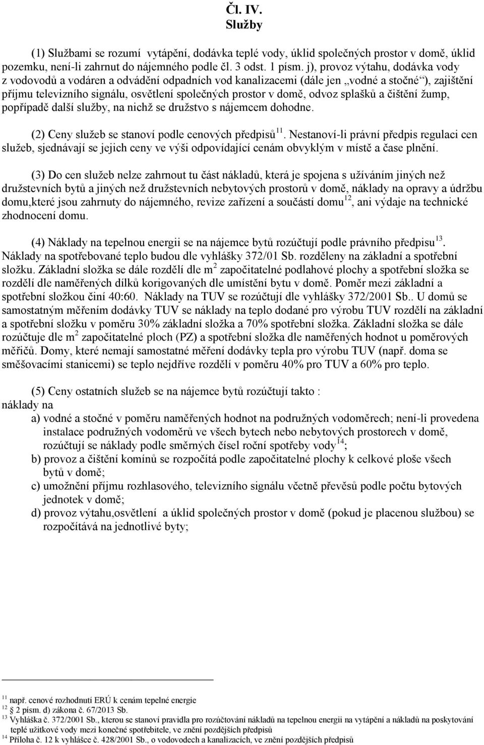 splašků a čištění žump, popřípadě další služby, na nichž se družstvo s nájemcem dohodne. (2) Ceny služeb se stanoví podle cenových předpisů 11.