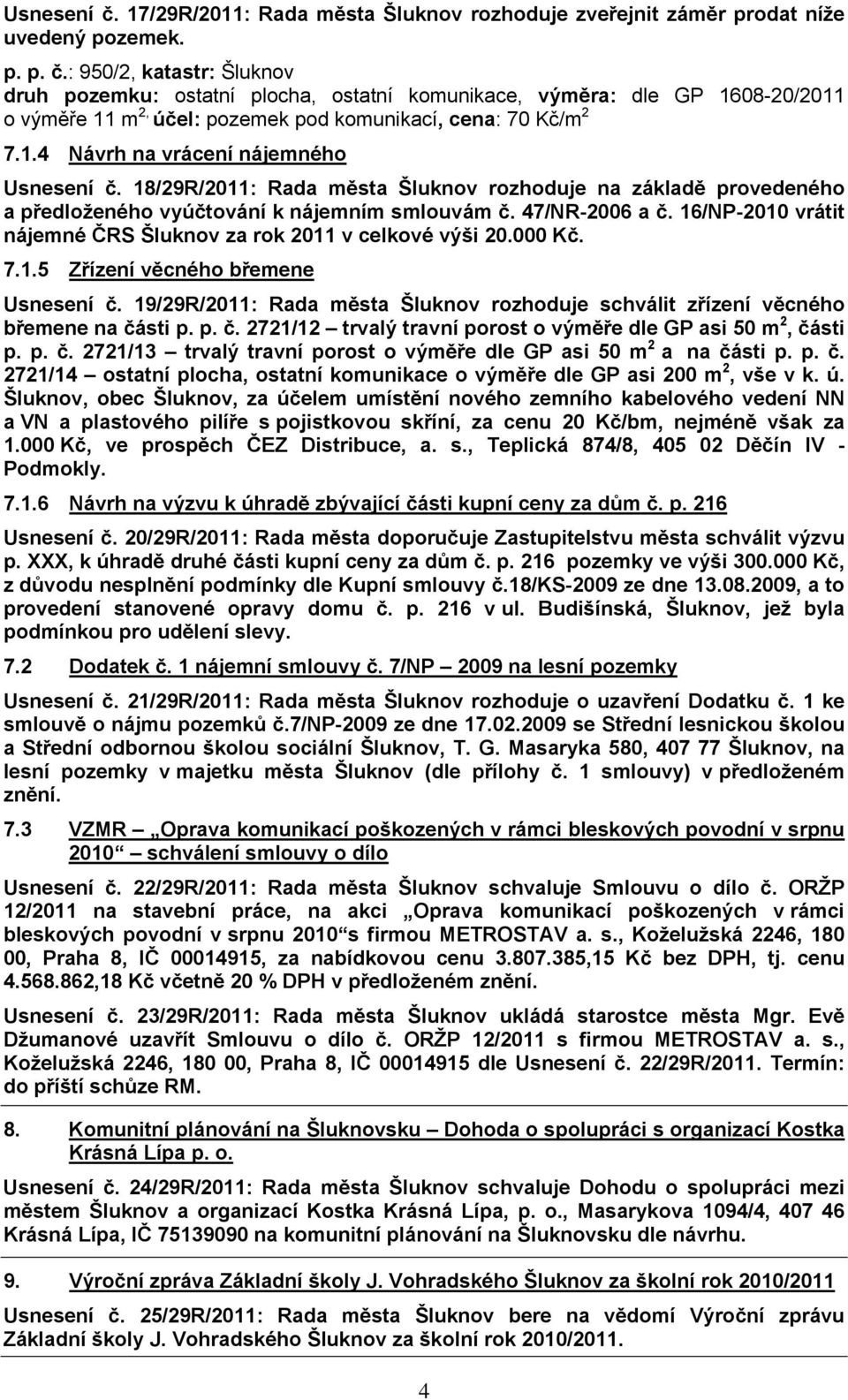 16/NP-2010 vrátit nájemné ČRS Šluknov za rok 2011 v celkové výši 20.000 Kč. 7.1.5 Zřízení věcného břemene Usnesení č.