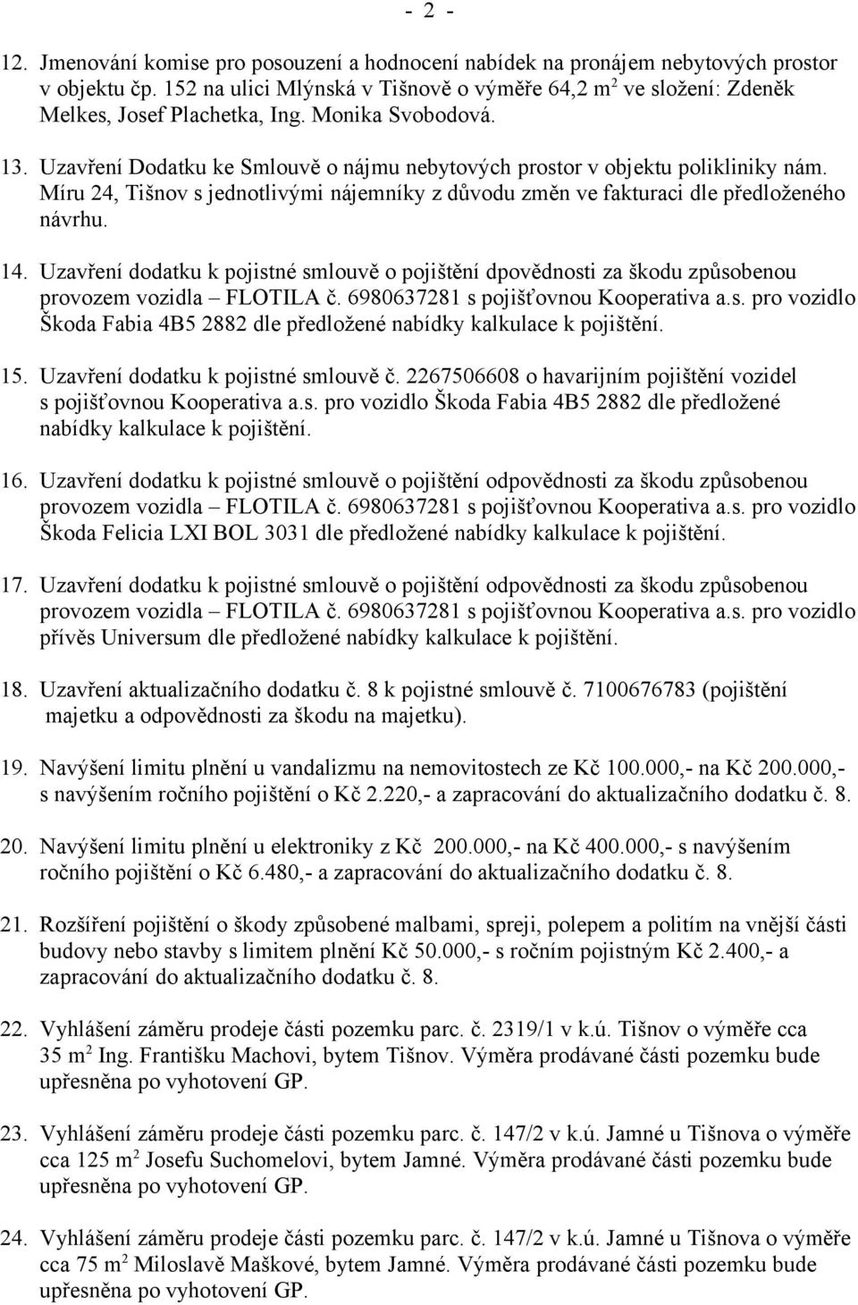 Uzavření Dodatku ke Smlouvě o nájmu nebytových prostor v objektu polikliniky nám. Míru 24, Tišnov s jednotlivými nájemníky z důvodu změn ve fakturaci dle předloženého návrhu. 14.