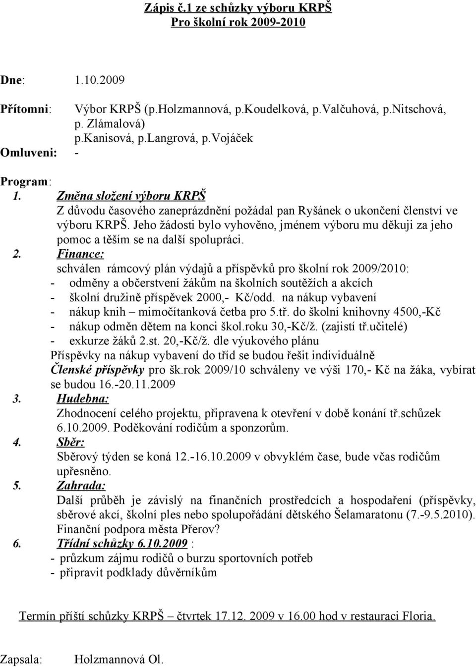 Jeho žádosti bylo vyhověno, jménem výboru mu děkuji za jeho pomoc a těším se na další spolupráci. 2.