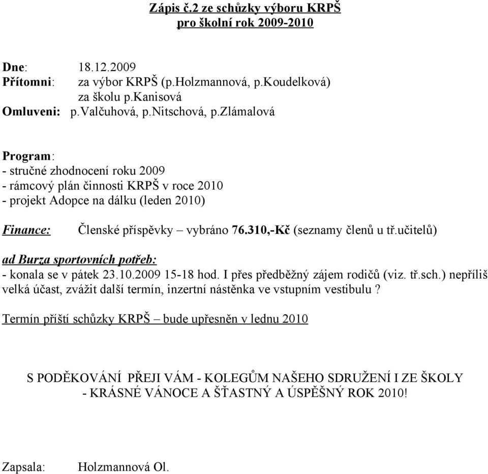 učitelů) ad Burza sportovních potřeb: - konala se v pátek 23.10.2009 15-18 hod. I přes předběžný zájem rodičů (viz. tř.sch.