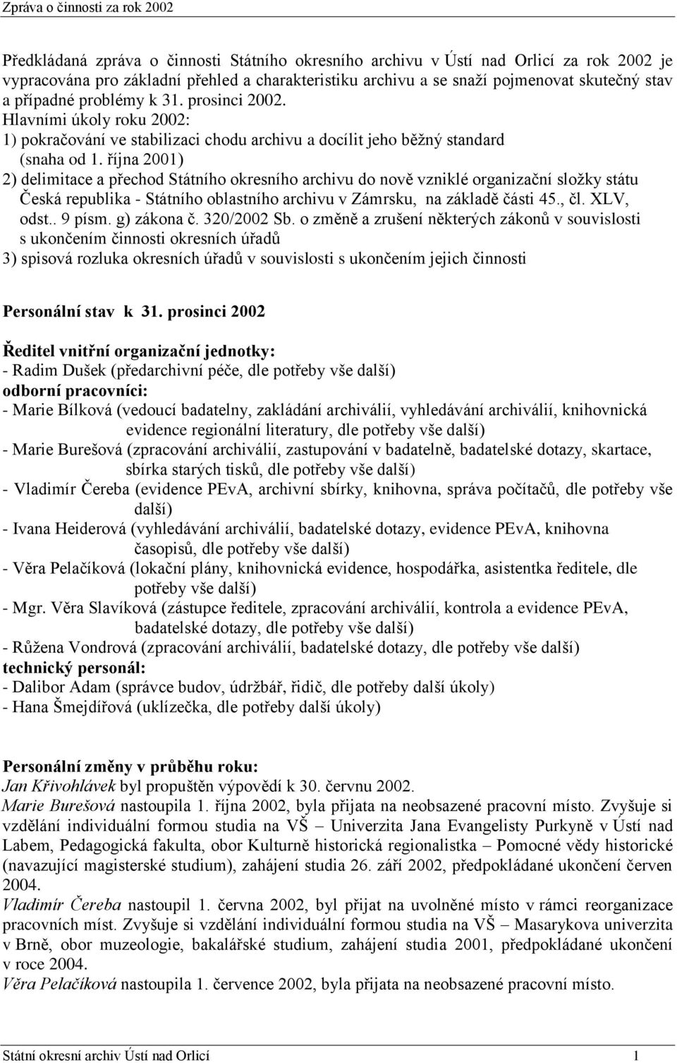 října 2001) 2) delimitace a přechod Státního okresního archivu do nově vzniklé organizační sloţky státu Česká republika - Státního oblastního archivu v Zámrsku, na základě části 45., čl. XLV, odst.
