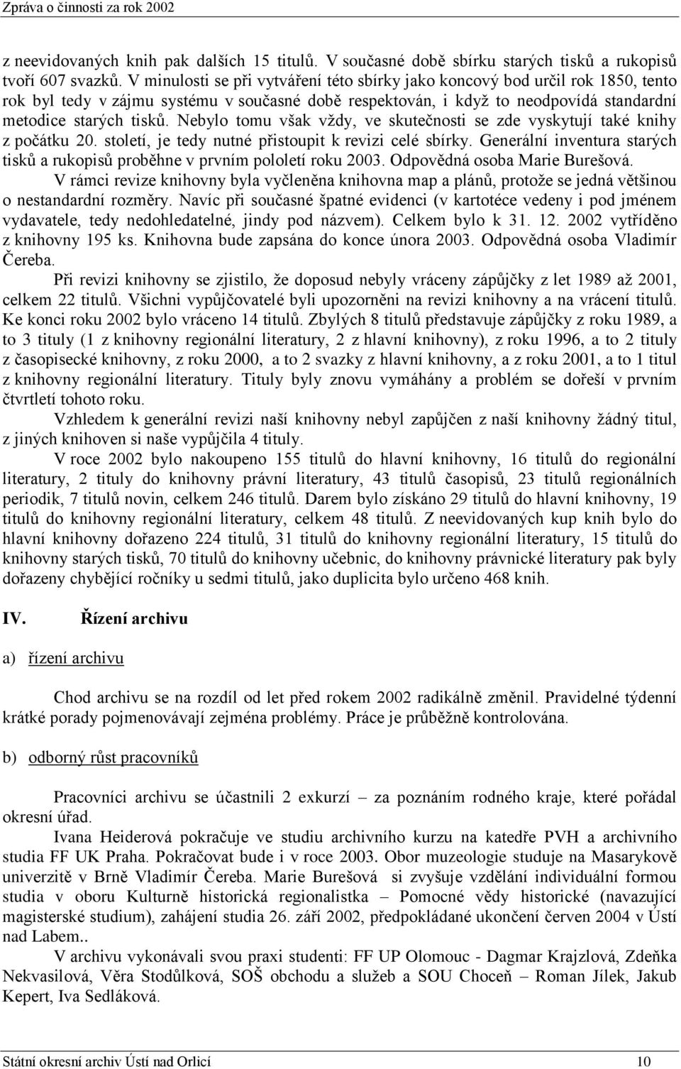 Nebylo tomu však vţdy, ve skutečnosti se zde vyskytují také knihy z počátku 20. století, je tedy nutné přistoupit k revizi celé sbírky.