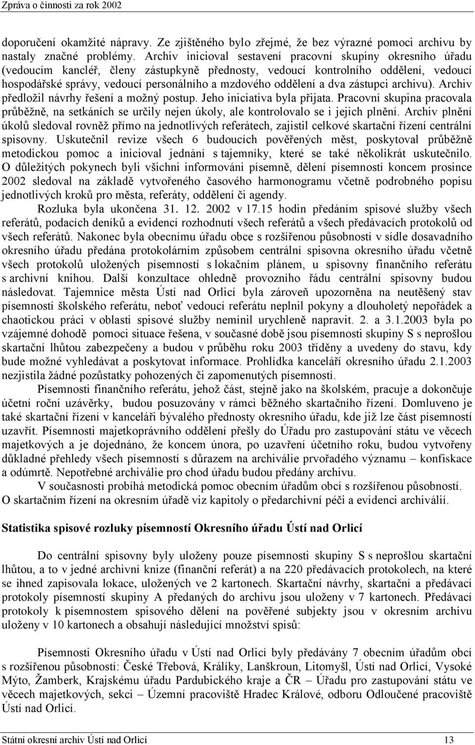 oddělení a dva zástupci archivu). Archiv předloţil návrhy řešení a moţný postup. Jeho iniciativa byla přijata.