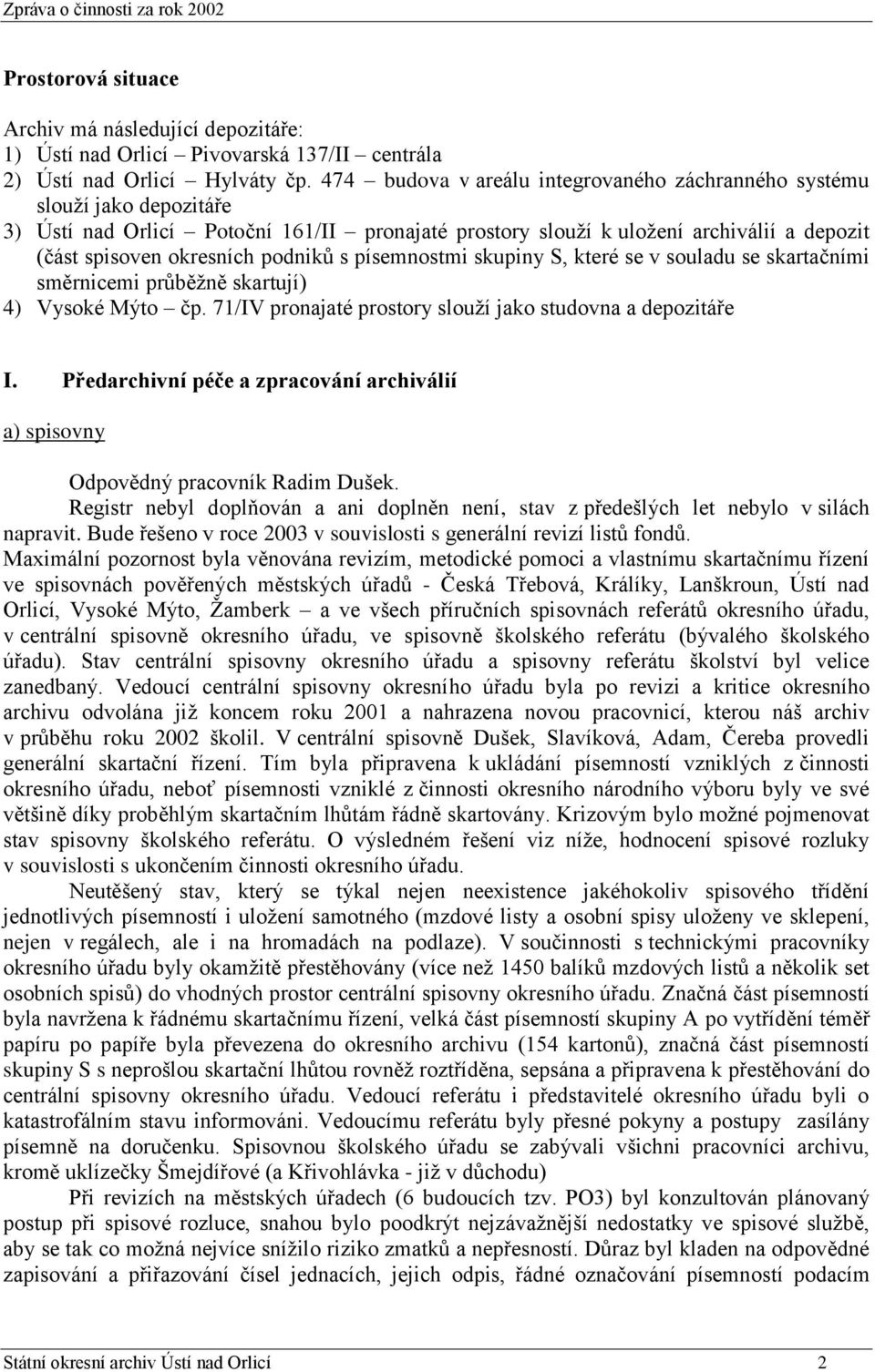 podniků s písemnostmi skupiny S, které se v souladu se skartačními směrnicemi průběţně skartují) 4) Vysoké Mýto čp. 71/IV pronajaté prostory slouţí jako studovna a depozitáře I.