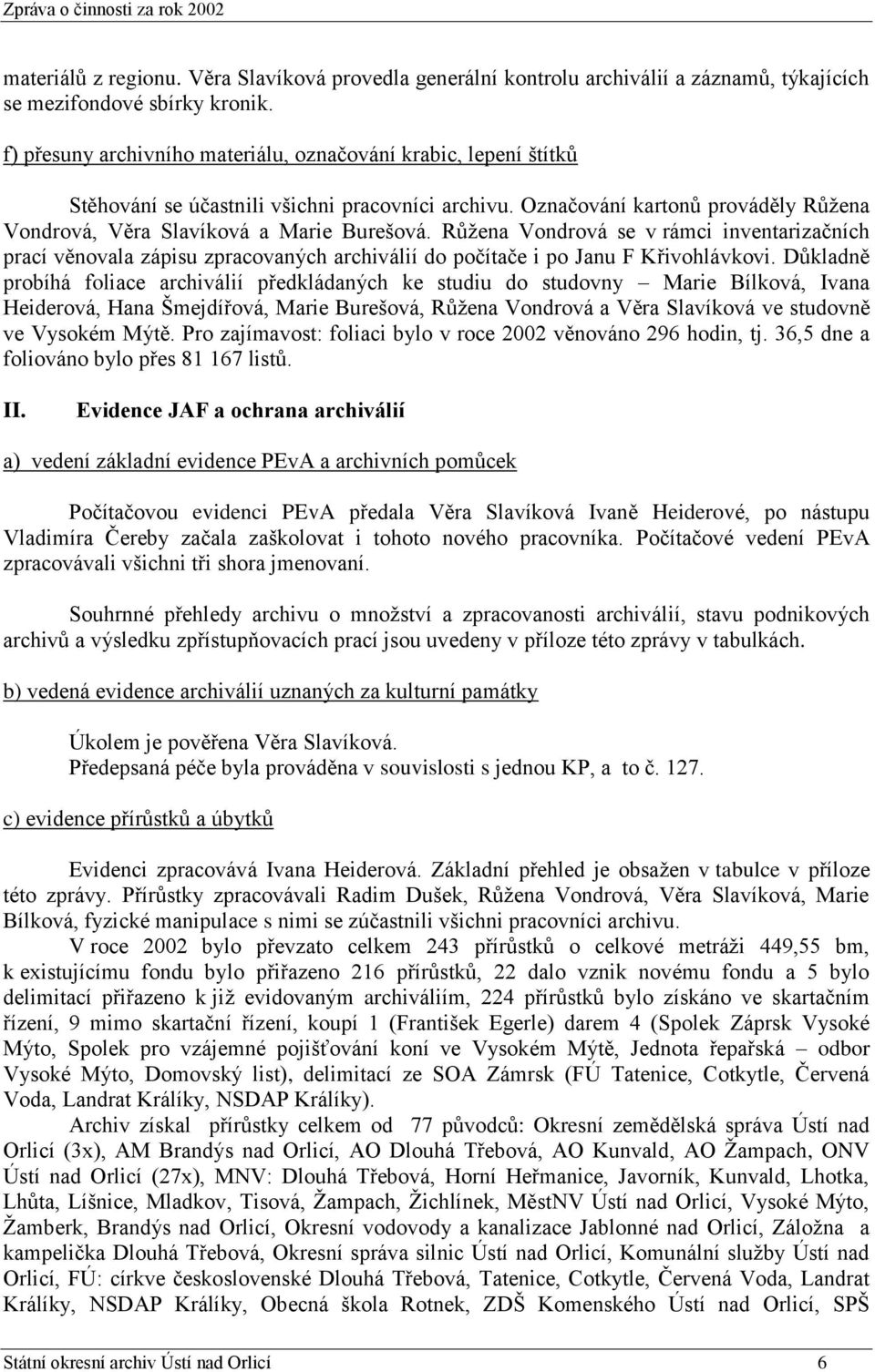 Růţena Vondrová se v rámci inventarizačních prací věnovala zápisu zpracovaných archiválií do počítače i po Janu F Křivohlávkovi.