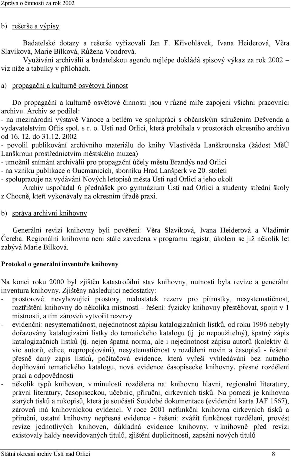 a) propagační a kulturně osvětová činnost Do propagační a kulturně osvětové činnosti jsou v různé míře zapojeni všichni pracovníci archivu.