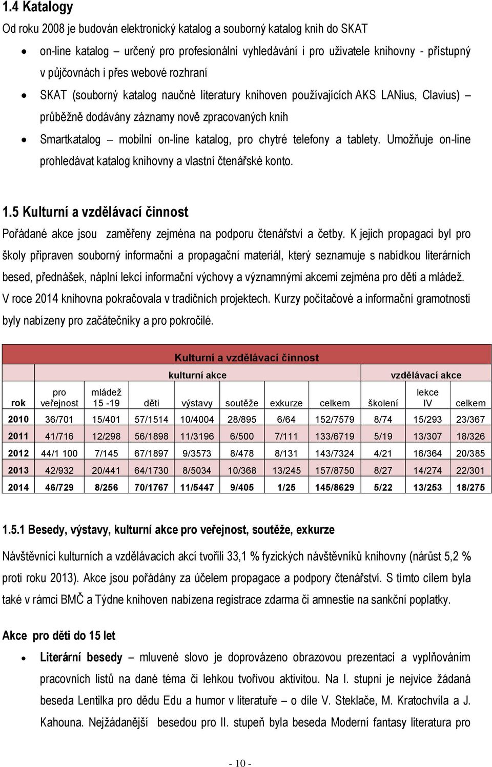 telefony a tablety. Umožňuje on-line prohledávat katalog knihovny a vlastní čtenářské konto. 1.5 Kulturní a vzdělávací činnost Pořádané akce jsou zaměřeny zejména na podporu čtenářství a četby.