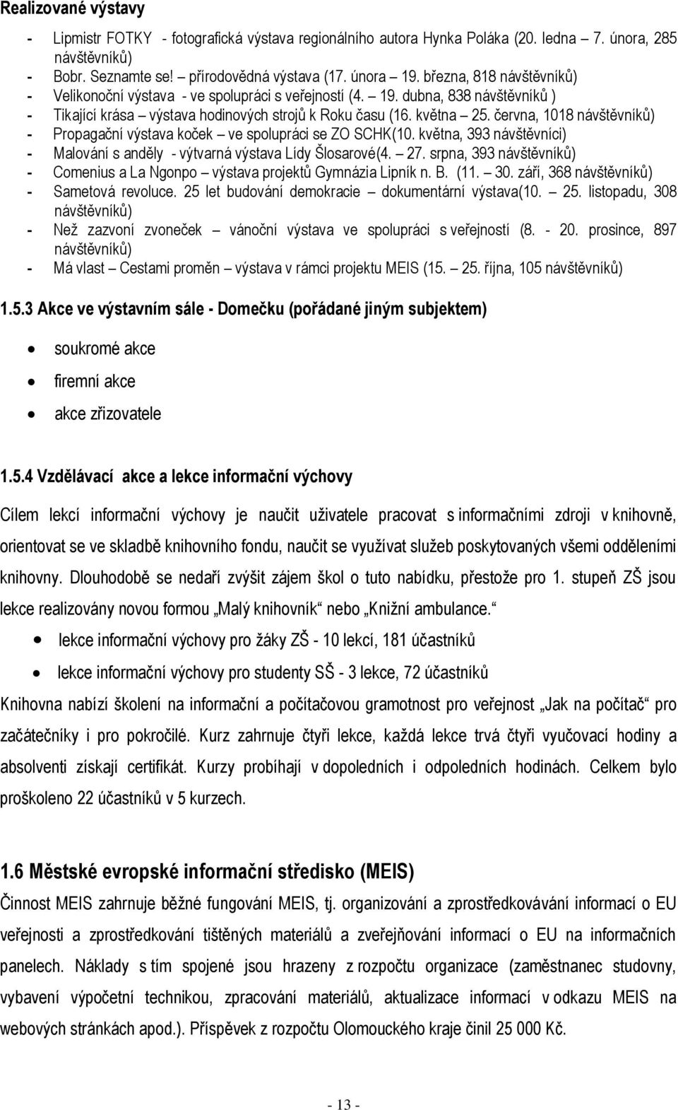 června, 1018 návštěvníků) - Propagační výstava koček ve spolupráci se ZO SCHK(10. května, 393 návštěvníci) - Malování s anděly - výtvarná výstava Lídy Šlosarové(4. 27.