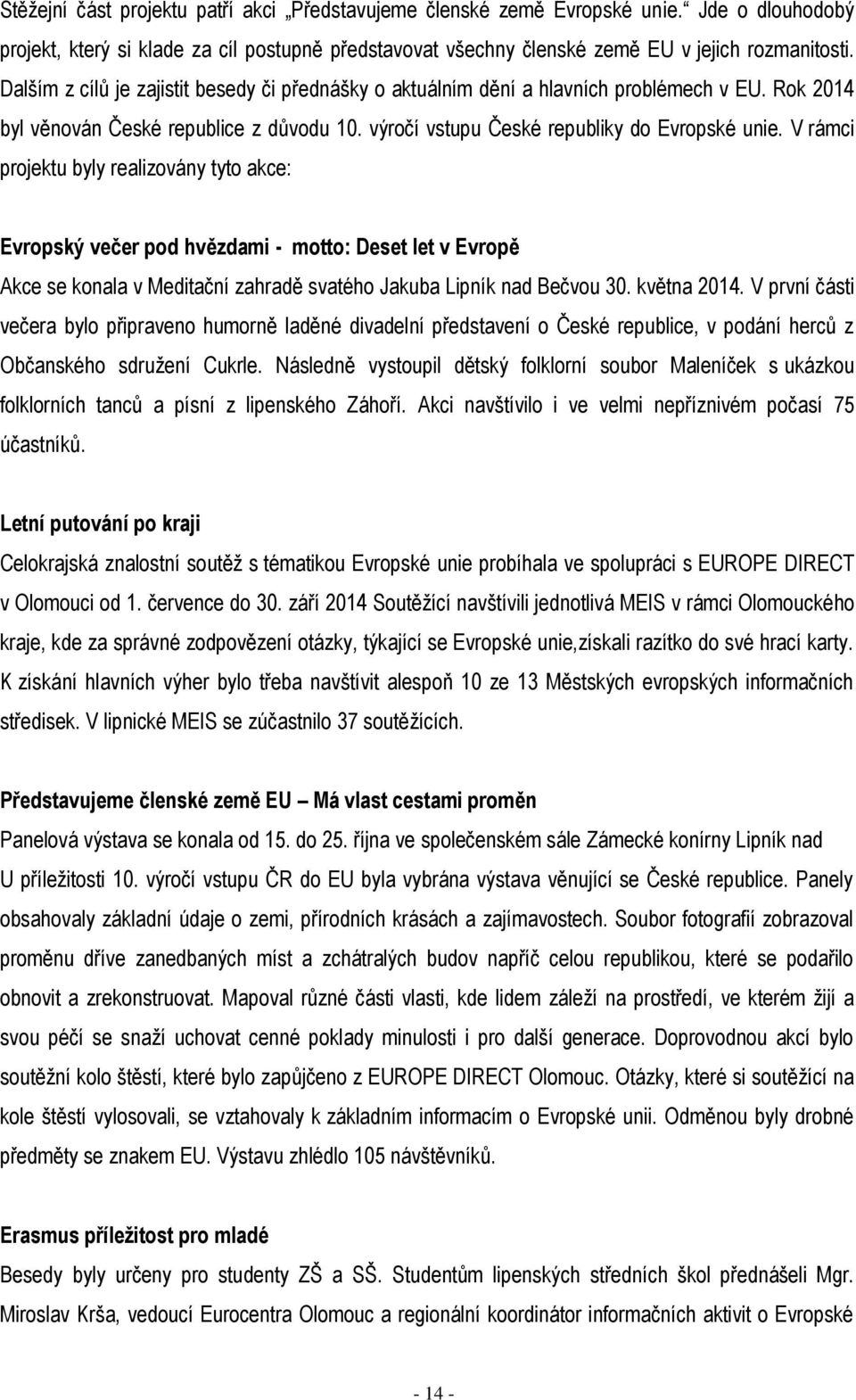 V rámci projektu byly realizovány tyto akce: Evropský večer pod hvězdami - motto: Deset let v Evropě Akce se konala v Meditační zahradě svatého Jakuba Lipník nad Bečvou 30. května 2014.