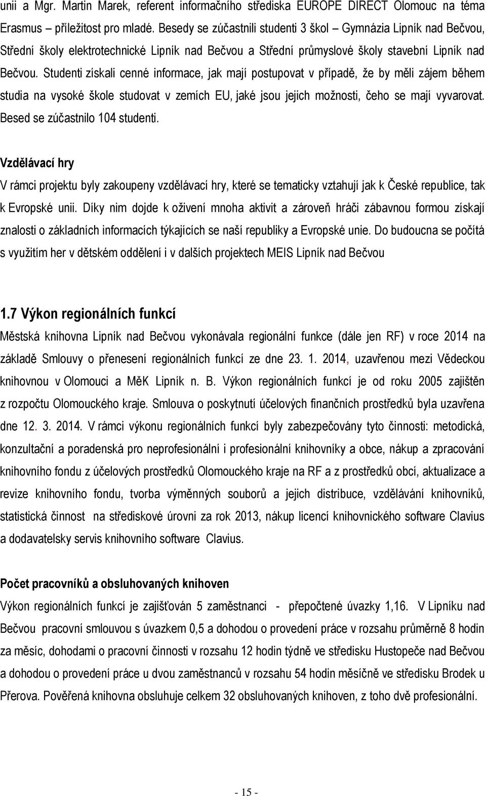 Studenti získali cenné informace, jak mají postupovat v případě, že by měli zájem během studia na vysoké škole studovat v zemích EU, jaké jsou jejich možnosti, čeho se mají vyvarovat.