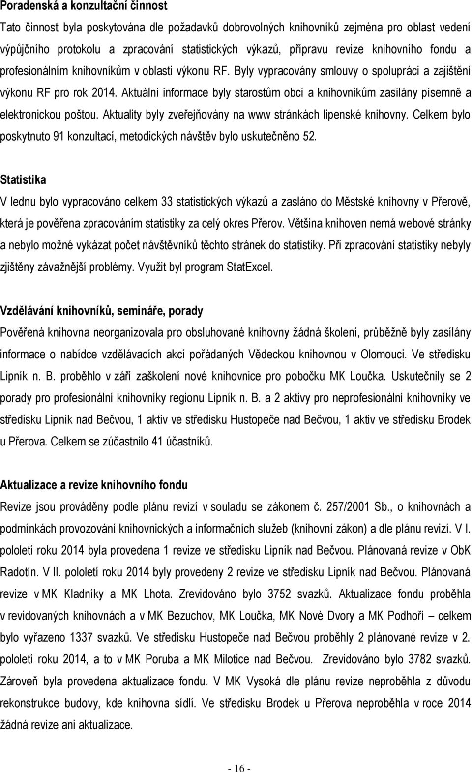 Aktuální informace byly starostům obcí a knihovníkům zasílány písemně a elektronickou poštou. Aktuality byly zveřejňovány na www stránkách lipenské knihovny.