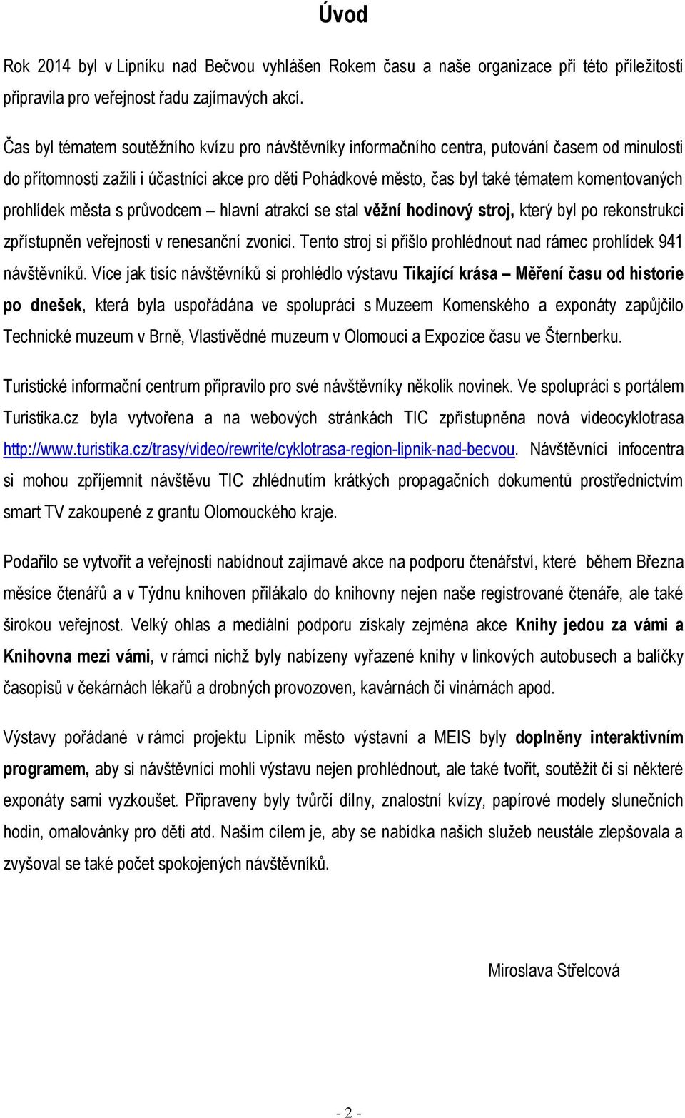 prohlídek města s průvodcem hlavní atrakcí se stal věžní hodinový stroj, který byl po rekonstrukci zpřístupněn veřejnosti v renesanční zvonici.