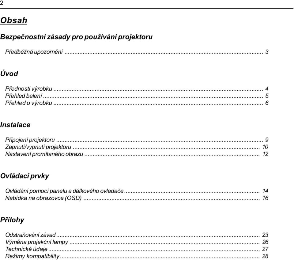 .. 10 Nastavení promítaného obrazu... 12 Ovládací prvky Ovládání pomocí panelu a dálkového ovladaèe.