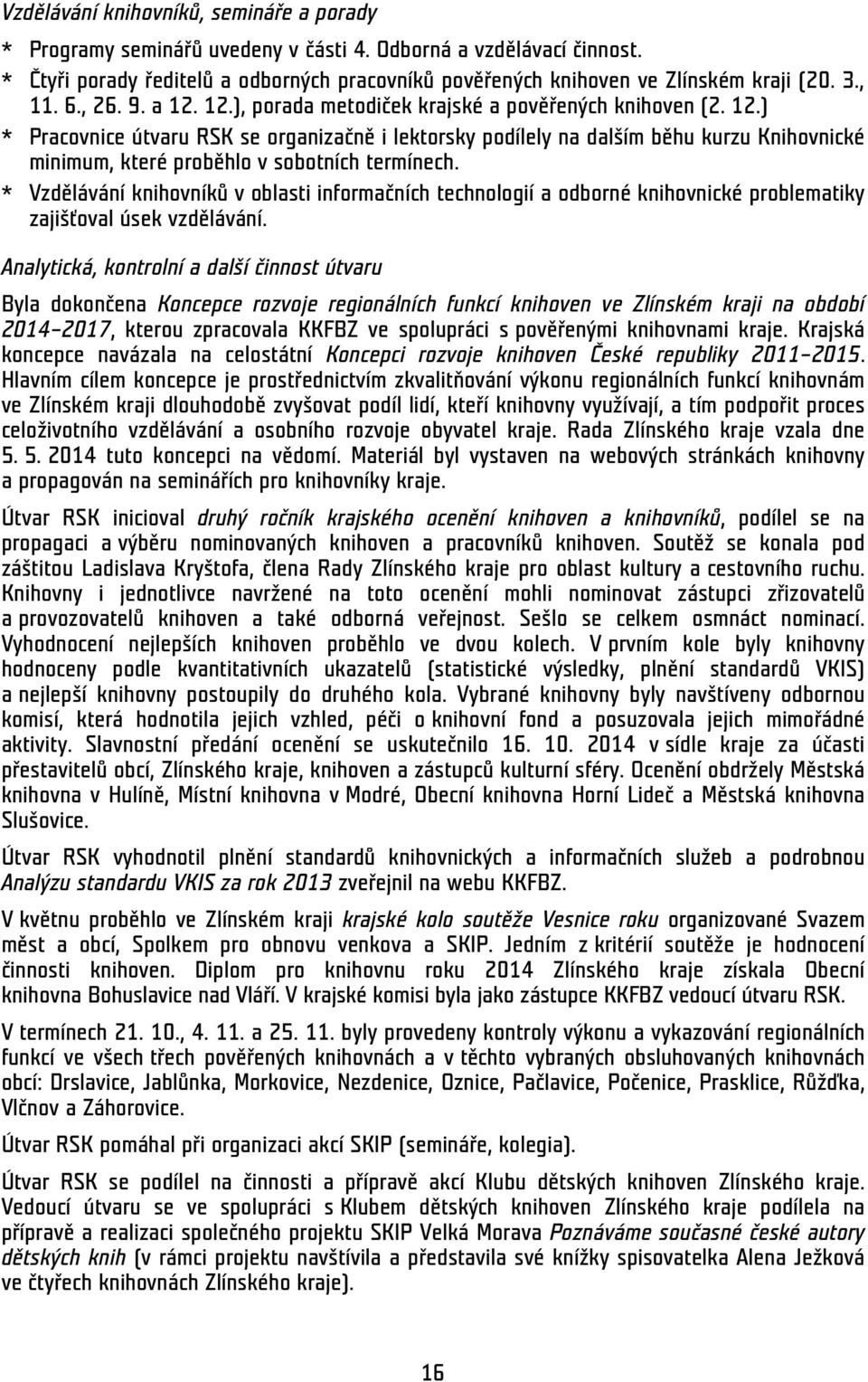* Vzdělávání knihovníků v oblasti informačních technologií a odborné knihovnické problematiky zajišťoval úsek vzdělávání.