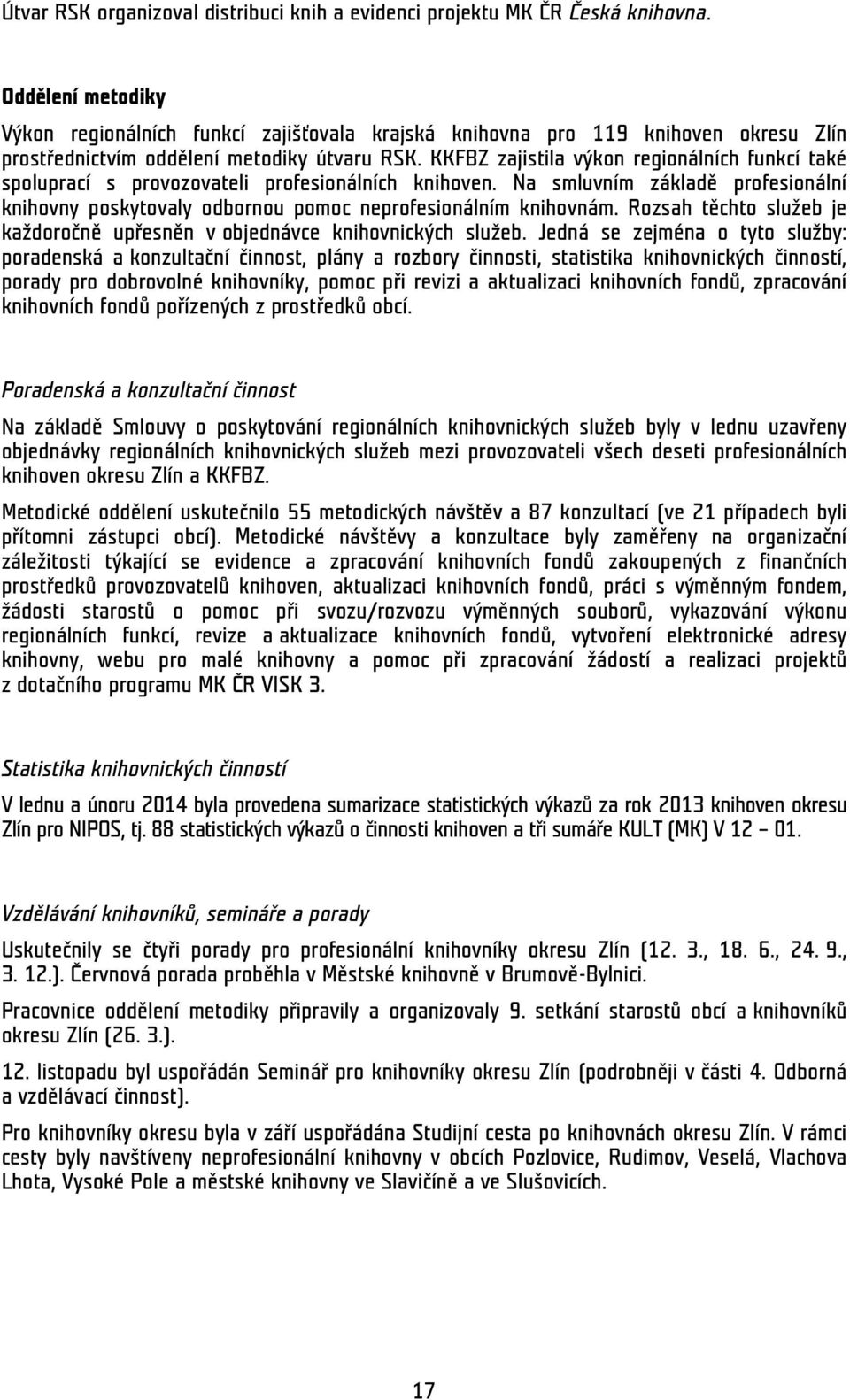 KKFBZ zajistila výkon regionálních funkcí také spoluprací s provozovateli profesionálních knihoven. Na smluvním základě profesionální knihovny poskytovaly odbornou pomoc neprofesionálním knihovnám.