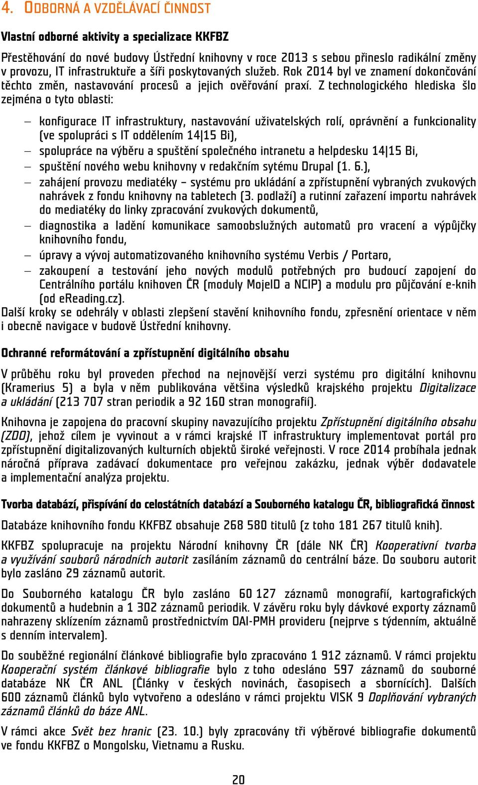 Z technologického hlediska šlo zejména o tyto oblasti: konfigurace IT infrastruktury, nastavování uživatelských rolí, oprávnění a funkcionality (ve spolupráci s IT oddělením 14 15 Bi), spolupráce na