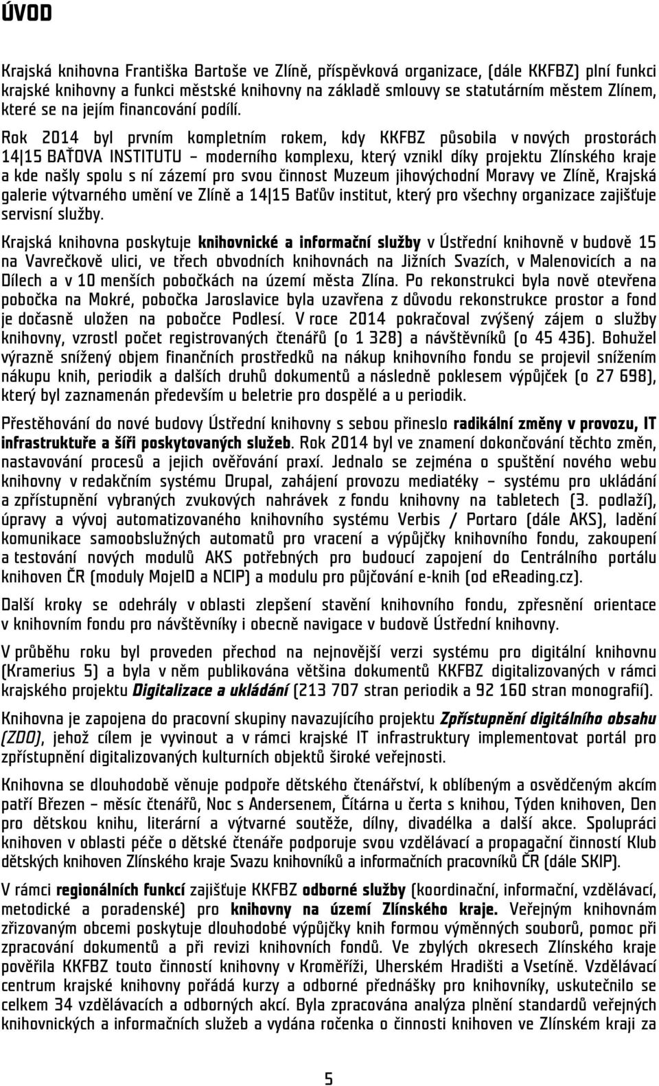 Rok 2014 byl prvním kompletním rokem, kdy KKFBZ působila v nových prostorách 14 15 BAŤOVA INSTITUTU moderního komplexu, který vznikl díky projektu Zlínského kraje a kde našly spolu s ní zázemí pro