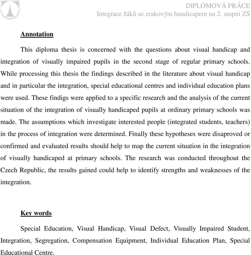 These findigs were applied to a specific research and the analysis of the current situation of the integration of visually handicaped pupils at ordinary primary schools was made.