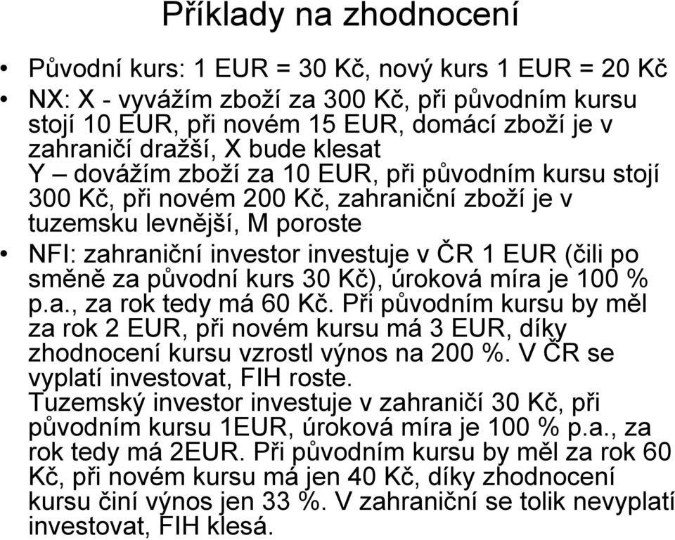 směně za původní kurs 30 Kč), úroková míra je 100 % p.a., za rok tedy má 60 Kč. Při původním kursu by měl za rok 2 EUR, při novém kursu má 3 EUR, díky zhodnocení kursu vzrostl výnos na 200 %.