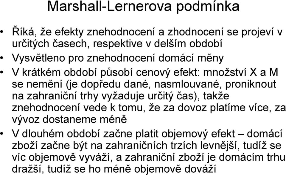 vyžaduje určitý čas), takže znehodnocení vede k tomu, že za dovoz platíme více, za vývoz dostaneme méně V dlouhém období začne platit objemový efekt